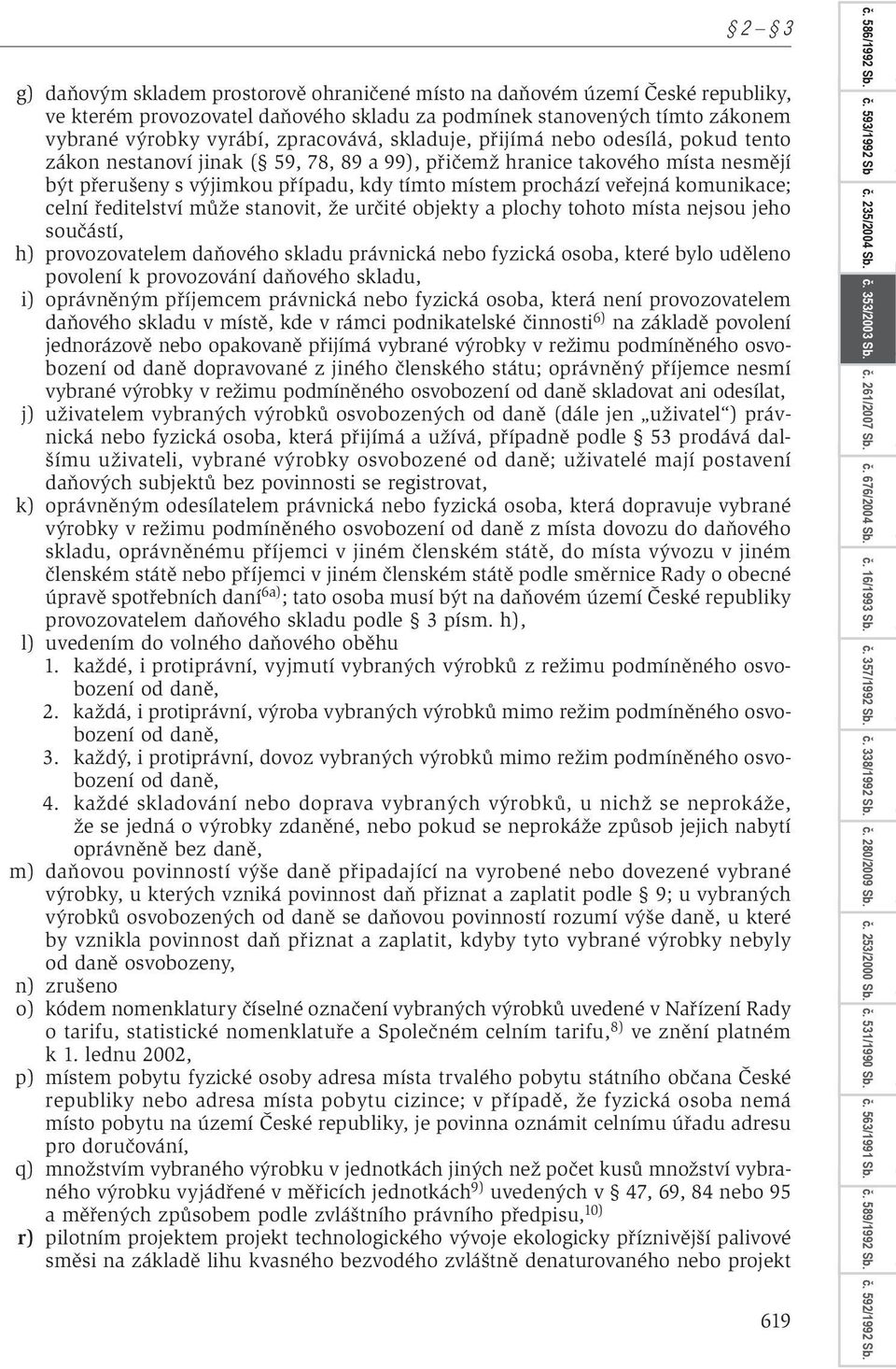 komunikace; celní ředitelství může stanovit, že určité objekty a plochy tohoto místa nejsou jeho součástí, h) provozovatelem daňového skladu právnická nebo fyzická osoba, které bylo uděleno povolení