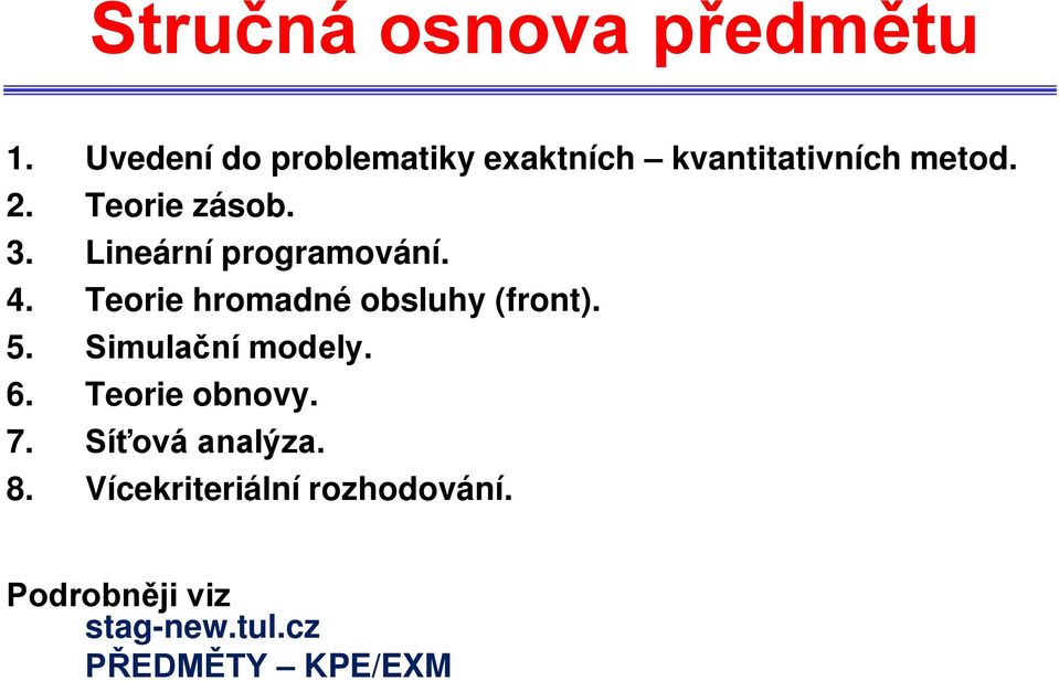 3. Lineární programování. 4. Teorie hromadné obsluhy (front). 5.