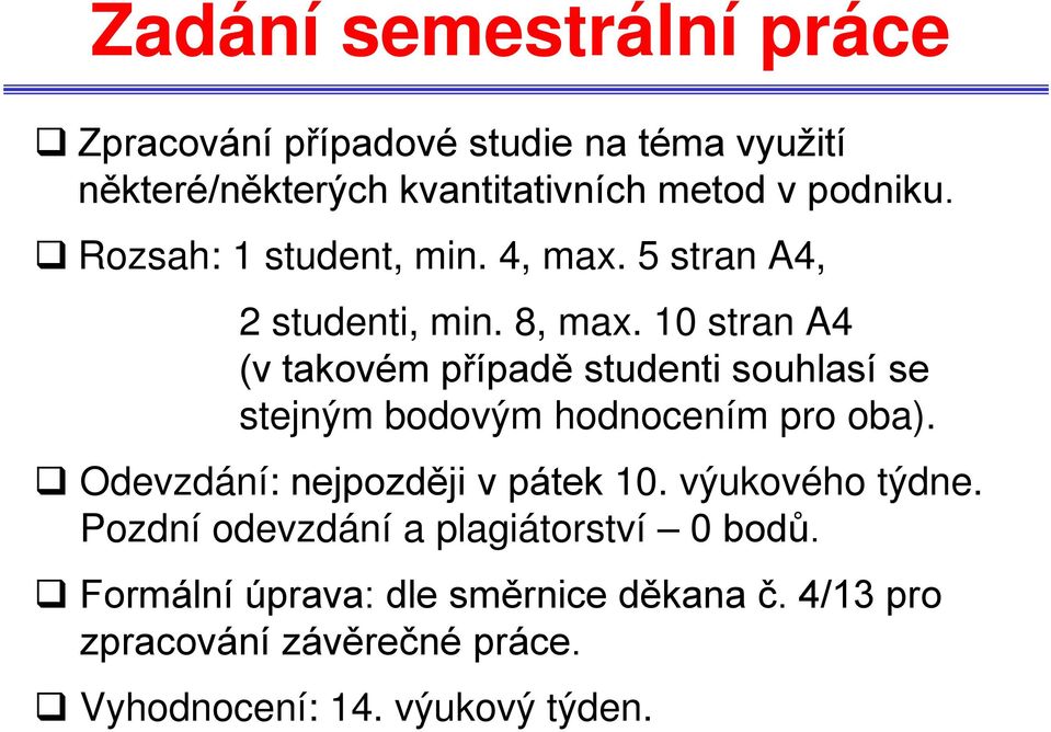 10 stran A4 (v takovém případě studenti souhlasí se stejným bodovým hodnocením pro oba).