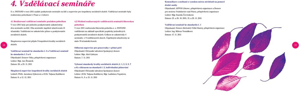 2 Přehled realizovaných vzdělávacích seminářů libereckou V roce 2011 byly pro jednoho poskytovatele uskutečněny pobočkou dva semináře na klíč.