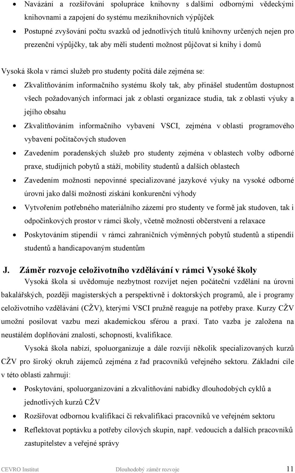 školy tak, aby přinášel studentům dostupnost všech požadovaných informací jak z oblasti organizace studia, tak z oblasti výuky a jejího obsahu Zkvalitňováním informačního vybavení VSCI, zejména v