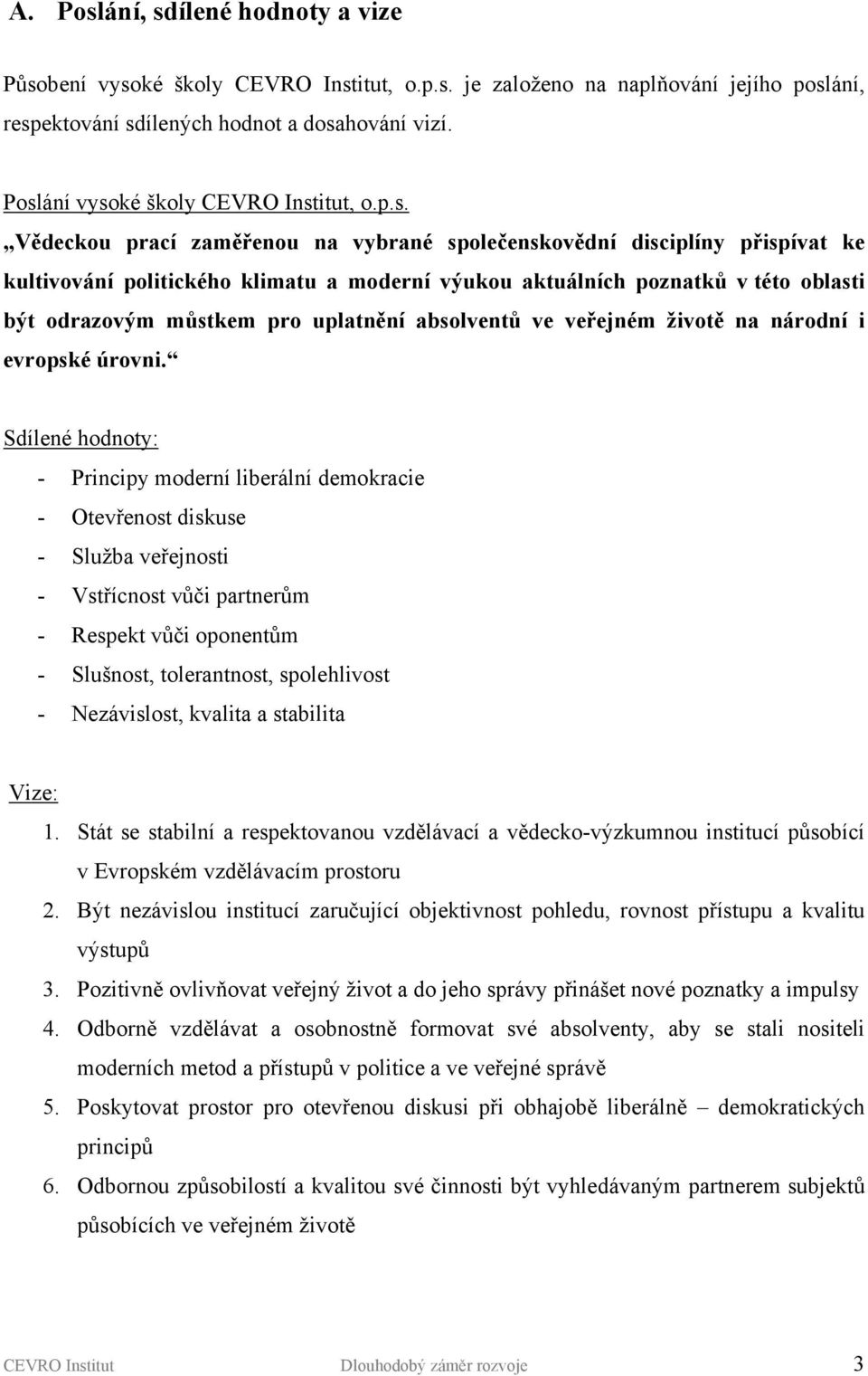 oblasti být odrazovým můstkem pro uplatnění absolventů ve veřejném životě na národní i evropské úrovni.