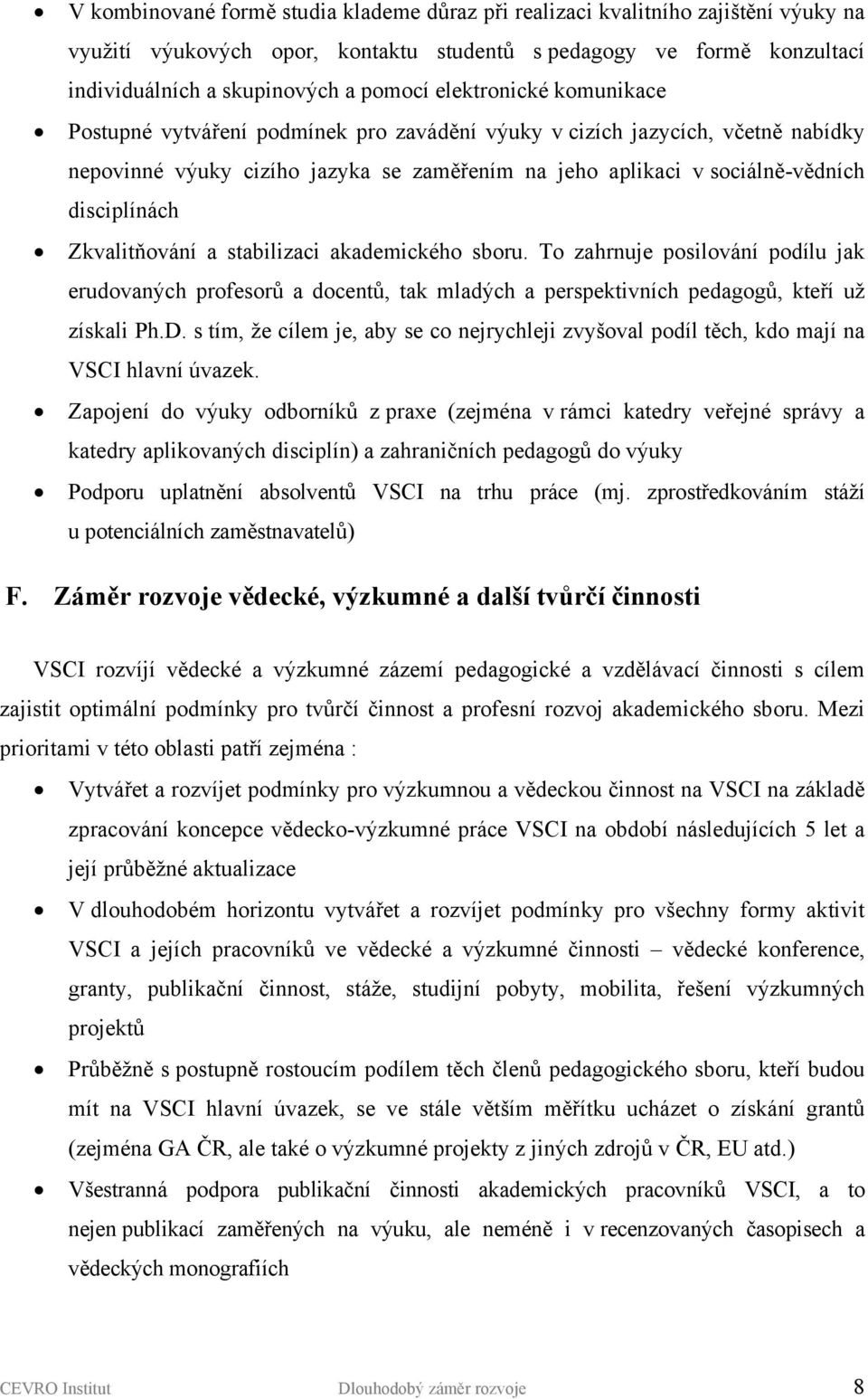 Zkvalitňování a stabilizaci akademického sboru. To zahrnuje posilování podílu jak erudovaných profesorů a docentů, tak mladých a perspektivních pedagogů, kteří už získali Ph.D.