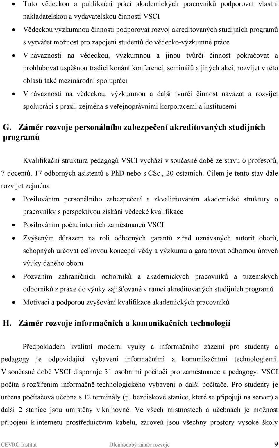 seminářů a jiných akcí, rozvíjet v této oblasti také mezinárodní spolupráci V návaznosti na vědeckou, výzkumnou a další tvůrčí činnost navázat a rozvíjet spolupráci s praxí, zejména s veřejnoprávními