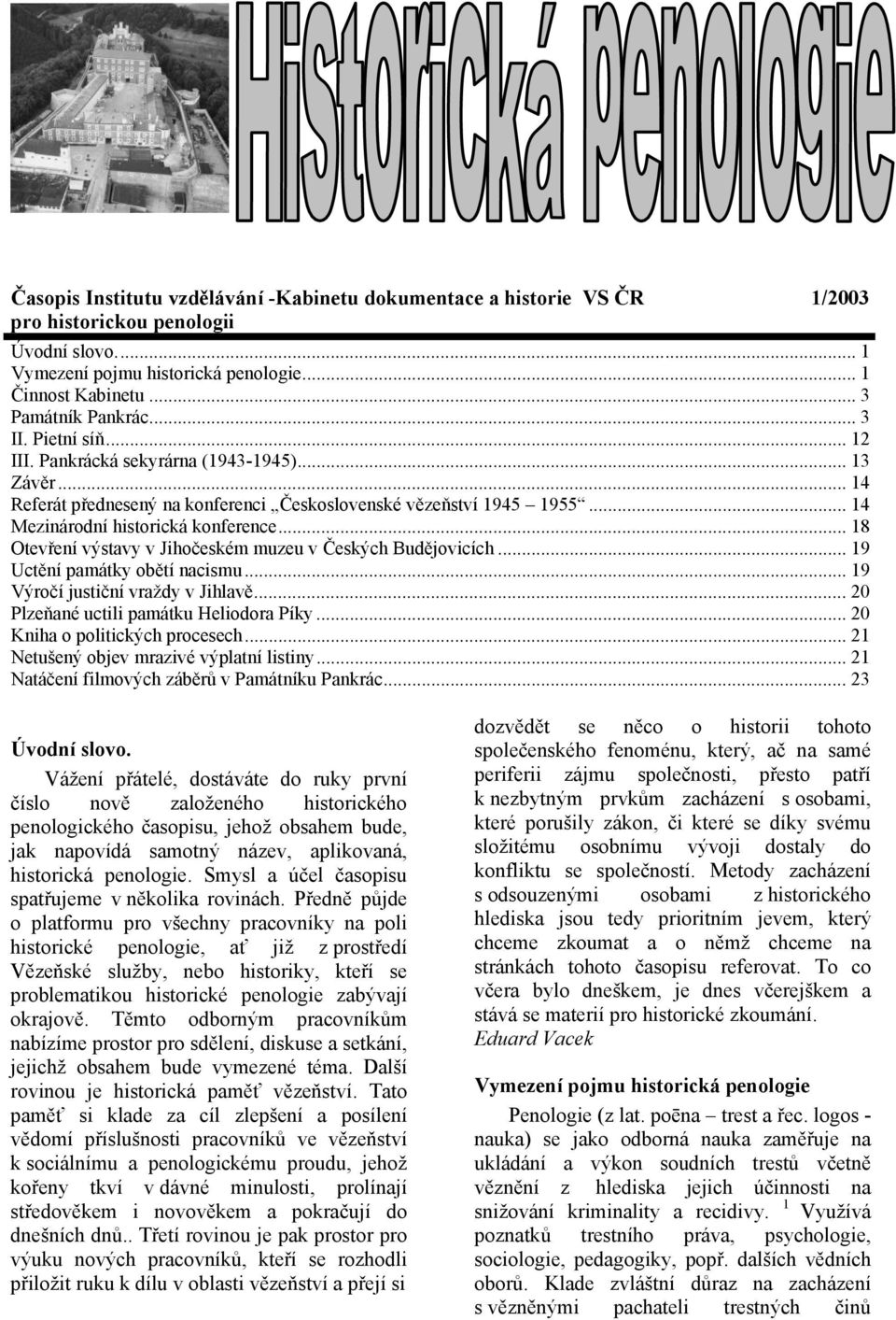 .. 18 Otevření výstavy v Jihočeském muzeu v Českých Budějovicích... 19 Uctění památky obětí nacismu... 19 Výročí justiční vraždy v Jihlavě... 20 Plzeňané uctili památku Heliodora Píky.