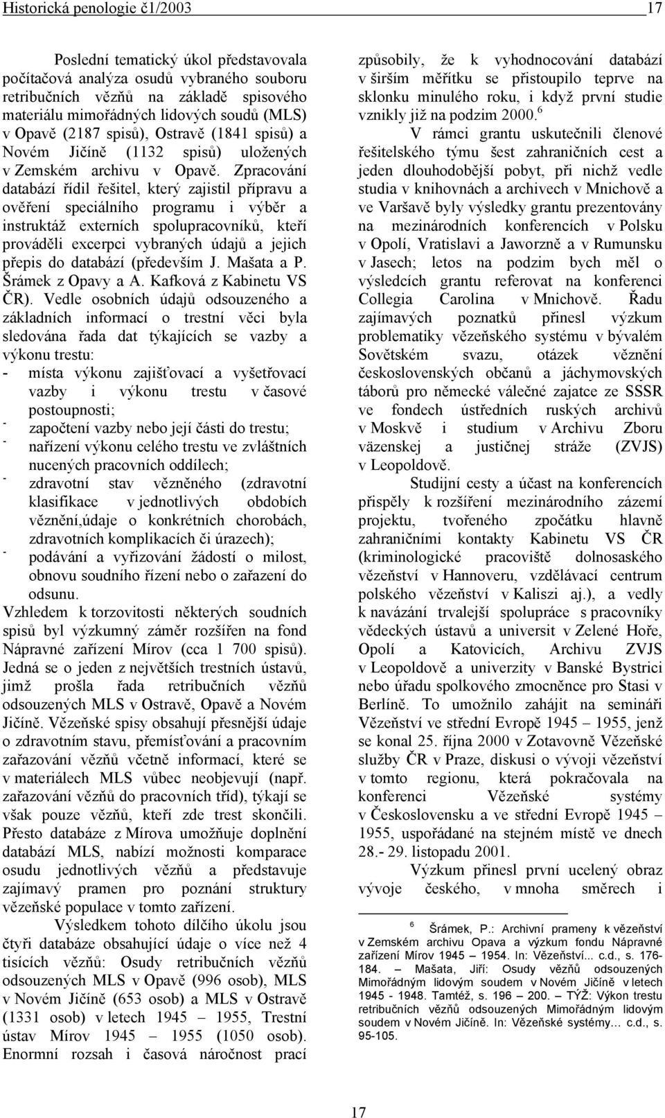 Zpracování databází řídil řešitel, který zajistil přípravu a ověření speciálního programu i výběr a instruktáž externích spolupracovníků, kteří prováděli excerpci vybraných údajů a jejich přepis do