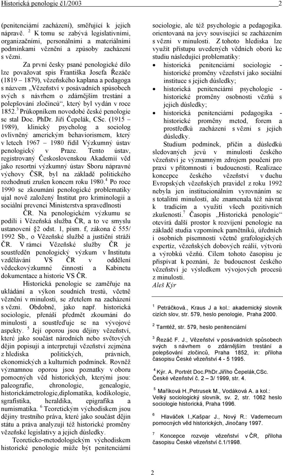 Za první česky psané penologické dílo lze považovat spis Františka Josefa Řezáče (1819 1879), vězeňského kaplana a pedagoga s názvem Vězeňství v posávadních spůsobech svých s návrhem o zdárnějším