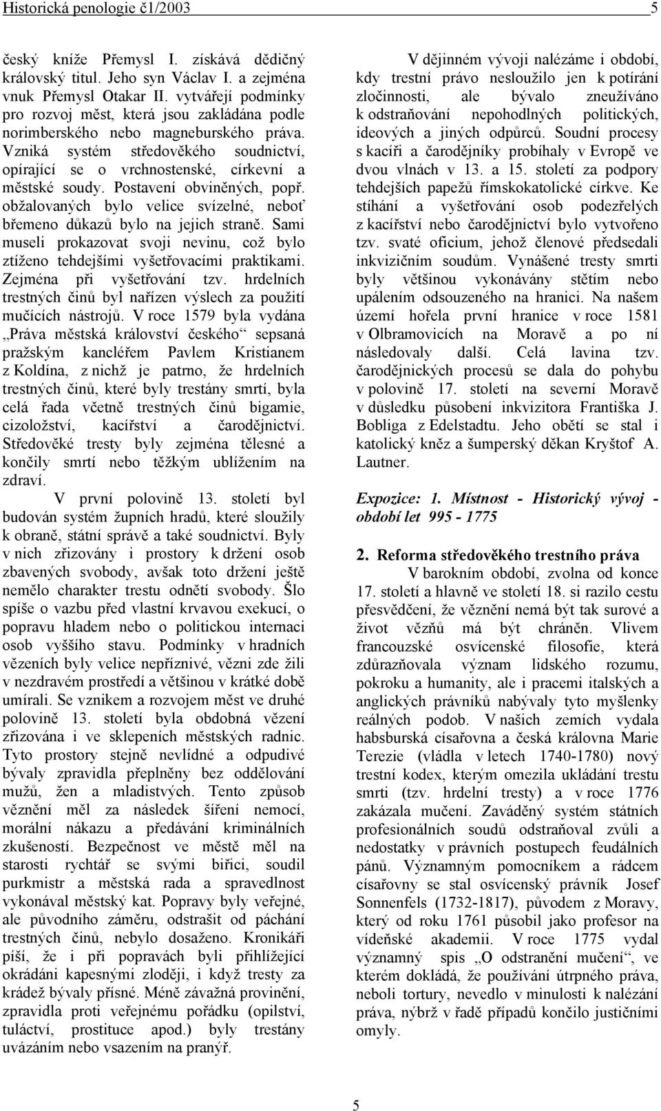 Postavení obviněných, popř. obžalovaných bylo velice svízelné, neboť břemeno důkazů bylo na jejich straně. Sami museli prokazovat svoji nevinu, což bylo ztíženo tehdejšími vyšetřovacími praktikami.