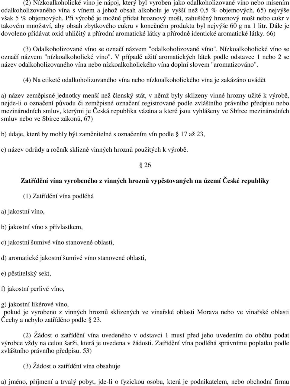 Dále je dovoleno přidávat oxid uhličitý a přírodní aromatické látky a přírodně identické aromatické látky. 66) (3) Odalkoholizované víno se označí názvem "odalkoholizované víno".