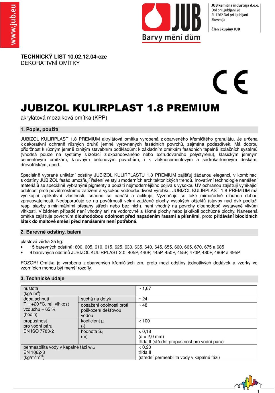 Má dobrou přídržnost k různým jemně zrnitým stavebním podkladům: k základním omítkám fasádních tepelně izolačních systémů (vhodná pouze na systémy s izolací z expandovaného nebo extrudovaného