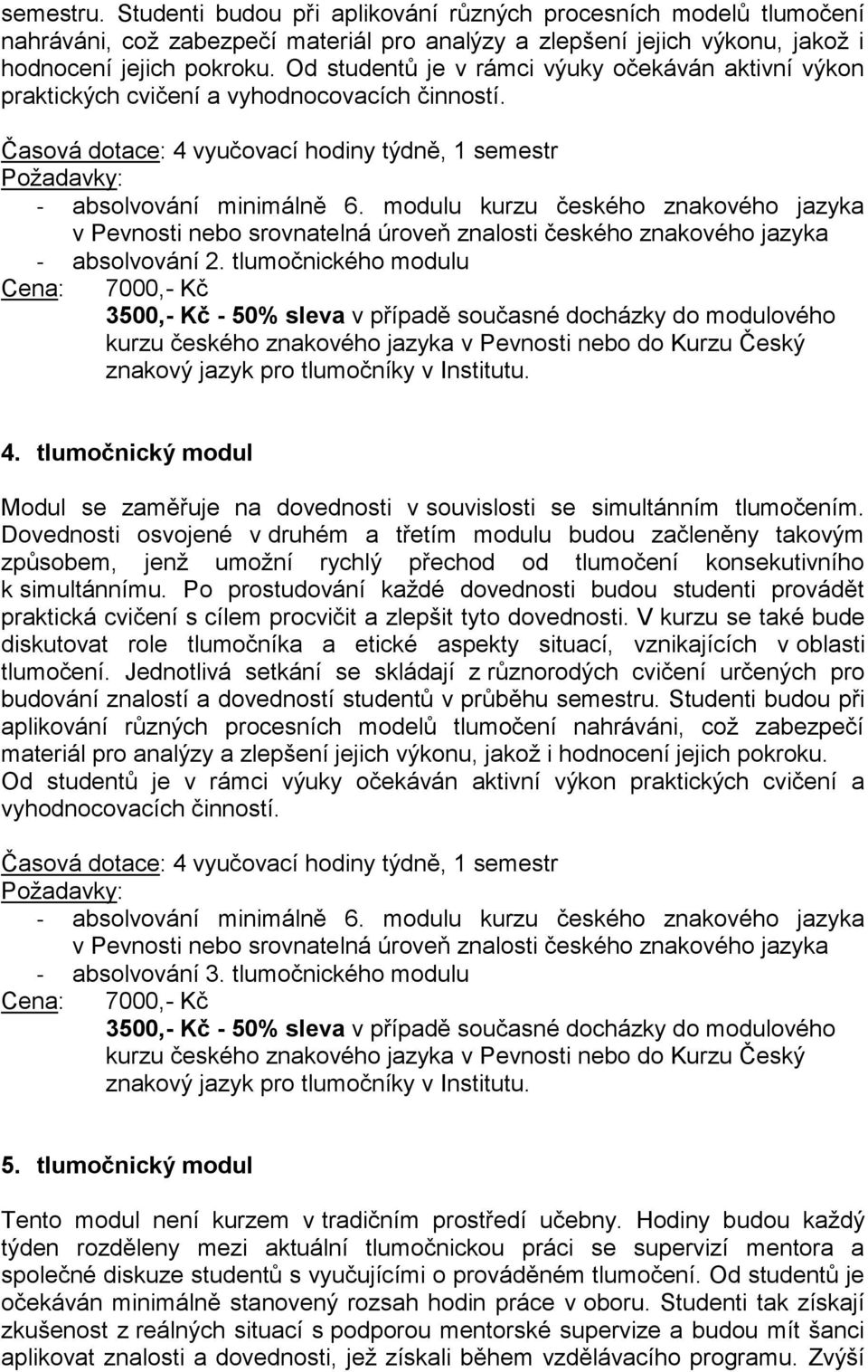 tlumočnického modulu 4. tlumočnický modul Modul se zaměřuje na dovednosti v souvislosti se simultánním tlumočením.