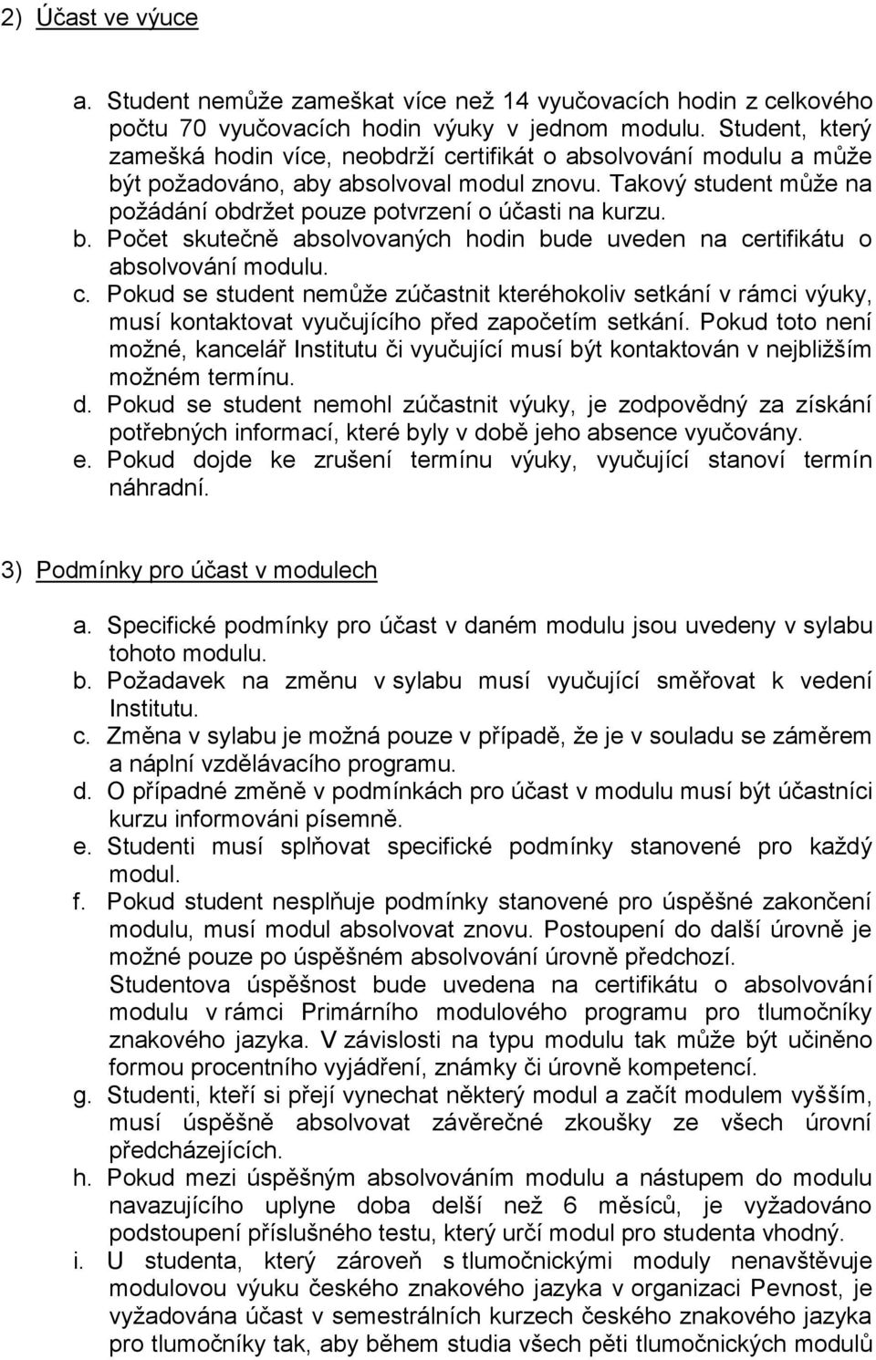 Takový student může na požádání obdržet pouze potvrzení o účasti na kurzu. b. Počet skutečně absolvovaných hodin bude uveden na ce