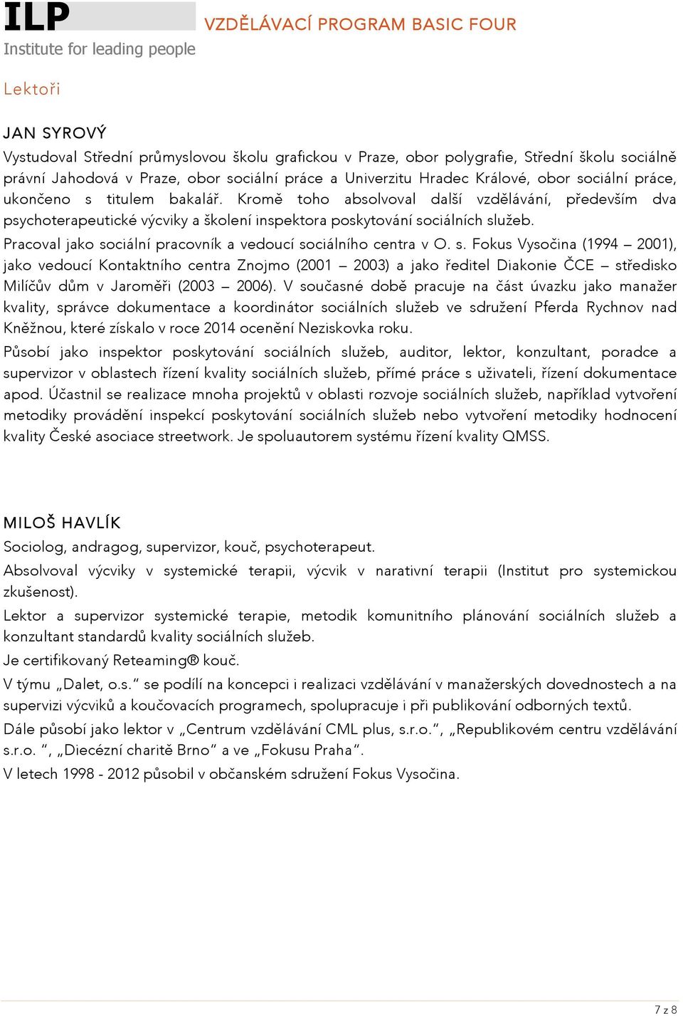 Pracoval jako sociální pracovník a vedoucí sociálního centra v O. s. Fokus Vysočina (1994 2001), jako vedoucí Kontaktního centra Znojmo (2001 2003) a jako ředitel Diakonie ČCE středisko Milíčův dům v Jaroměři (2003 2006).