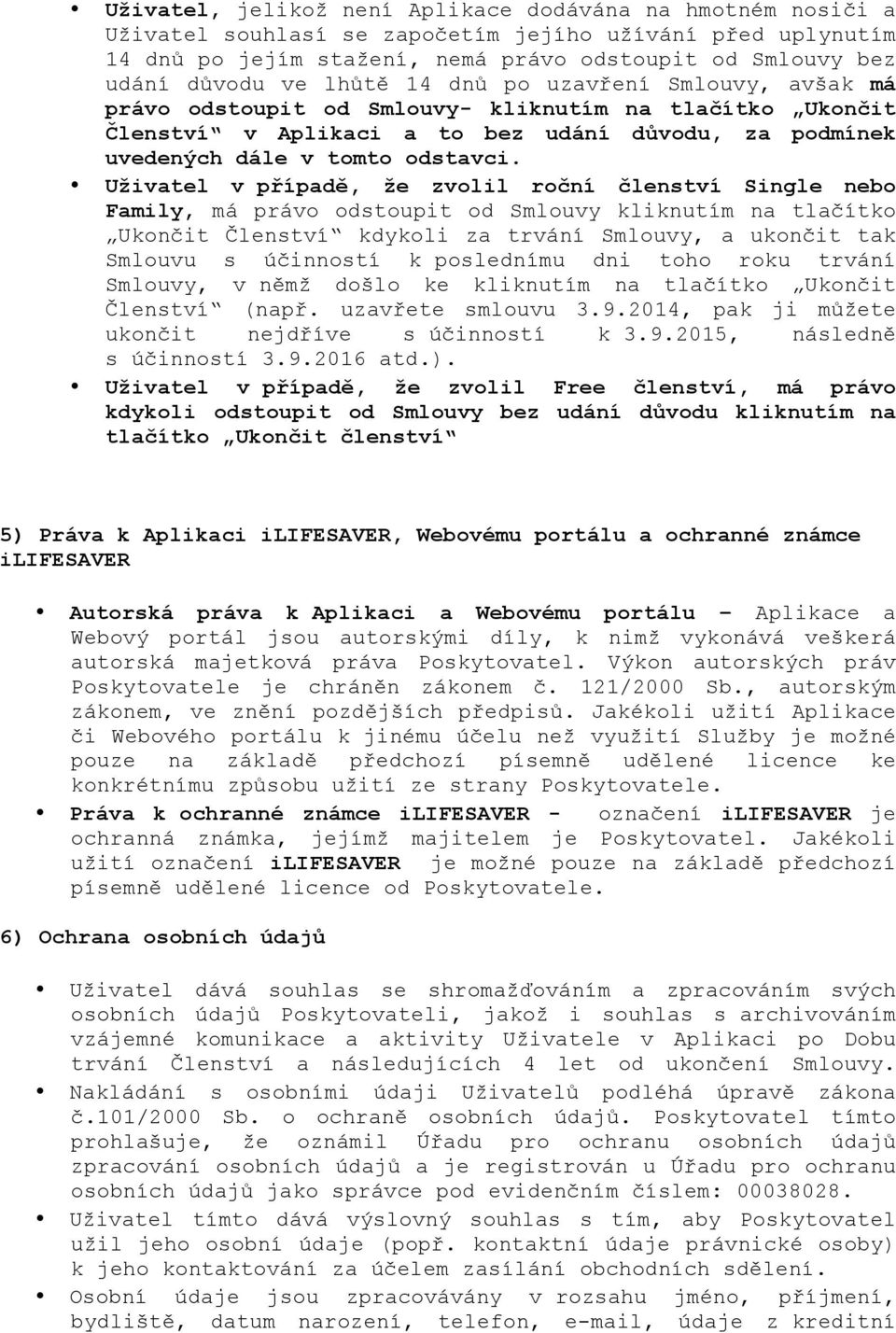 Uživatel v případě, že zvlil rční členství Single neb Family, má práv dstupit d Smluvy kliknutím na tlačítk Uknčit Členství kdykli za trvání Smluvy, a uknčit tak Smluvu s účinnstí k pslednímu dni th