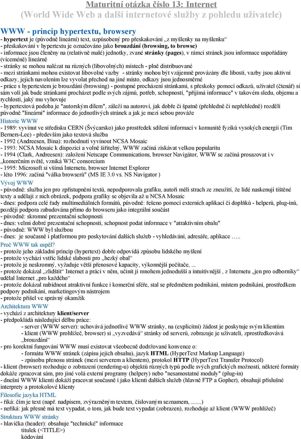 rámci stránek jsou informace uspořádány (víceméně) lineárně - stránky se mohou nalézat na různých (libovolných) místech - plně distribuované - mezi stránkami mohou existovat libovolné vazby - stránky