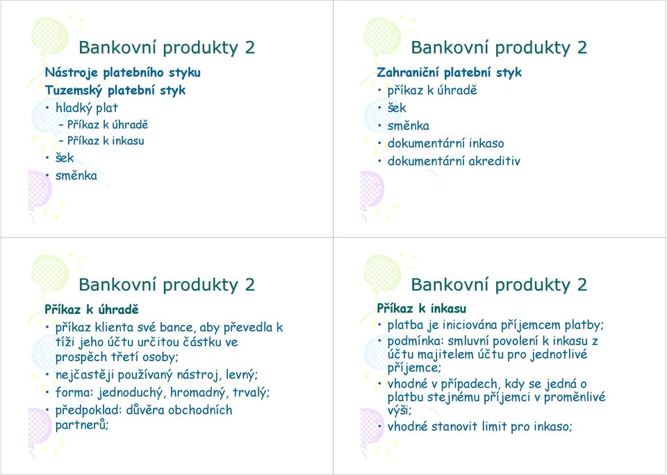 nástroj, levný; forma: jednoduchý, hromadný, trvalý; předpoklad: důvěra obchodních partnerů; Příkaz k inkasu platba je iniciována příjemcem platby; podmínka: smluvní