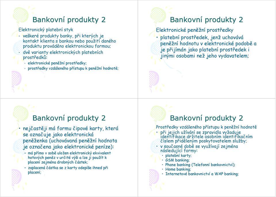 a je přijímán jako platební prostředek i jinými osobami než jeho vydavatelem; nejčastěji má formu čipové karty, která se označuje jako elektronická peněženka (uchovávaná peněžní hodnota je označena