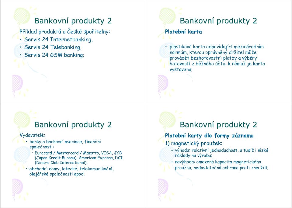 Mastercard / Maestro, VISA, JCB (Japan Credit Bureau), American Express, DCI (Diners Club International) obchodní domy, letecké, telekomunikační, olejářské společnosti apod.