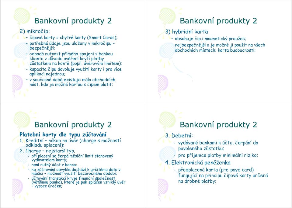 úvěrovým limitem); kapacita čipu dovoluje využití karty i pro více aplikací najednou; v současné době existuje málo obchodních míst, kde je možné kartou s čipem platit; 3) hybridní karta obsahuje čip