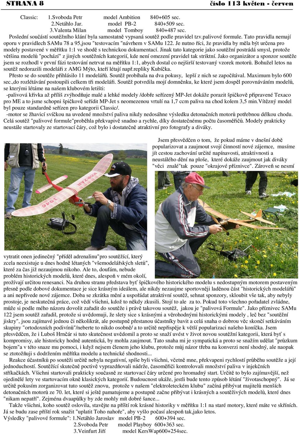 Je nutno říci, že pravidla by měla být určena pro modely postavené v měřítku 1:1 ve shodě s technickou dokumentací.