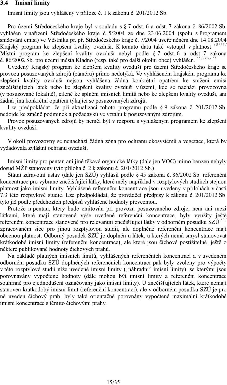 2004 Krajský program ke zlepšení kvality ovzduší. K tomuto datu také vstoupil v platnost. / 5 /,/ 6 / Místní program ke zlepšení kvality ovzduší nebyl podle 7 odst. 6 a odst.