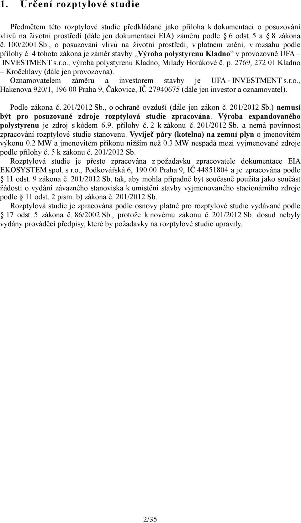 4 tohoto zákona je záměr stavby Výroba polystyrenu Kladno v provozovně UFA INVESTMENT s.r.o., výroba polystyrenu Kladno, Milady Horákové č. p. 2769, 272 01 Kladno Kročehlavy (dále jen provozovna).