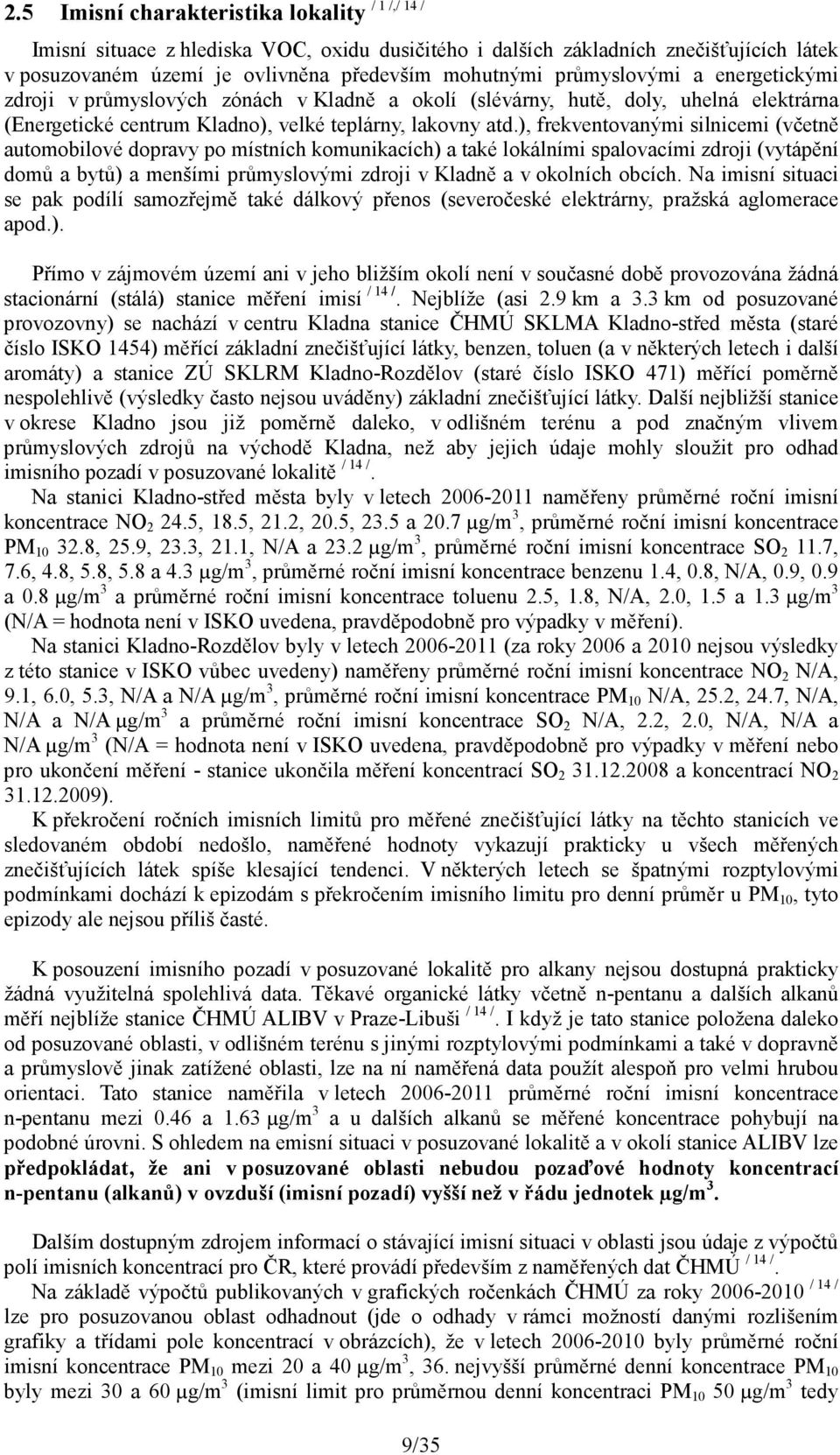 ), frekventovanými silnicemi (včetně automobilové dopravy po místních komunikacích) a také lokálními spalovacími zdroji (vytápění domů a bytů) a menšími průmyslovými zdroji v Kladně a v okolních