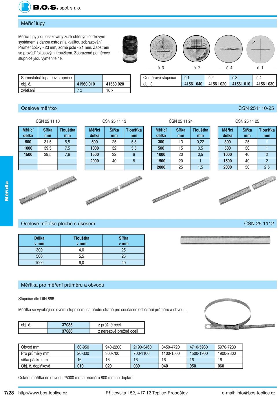 3 č. 2 č. 4 č. Samostatná lupa bez stupnice obj. č. 4560 00 4560 020 zvětšení 7 x 0 x Odměrové stupnice č. č.2 č.3 č.4 obj. č. 456 040 456 020 456 00 456 030 Ocelové měřítko ČSN 250-25 ČSN 25 0