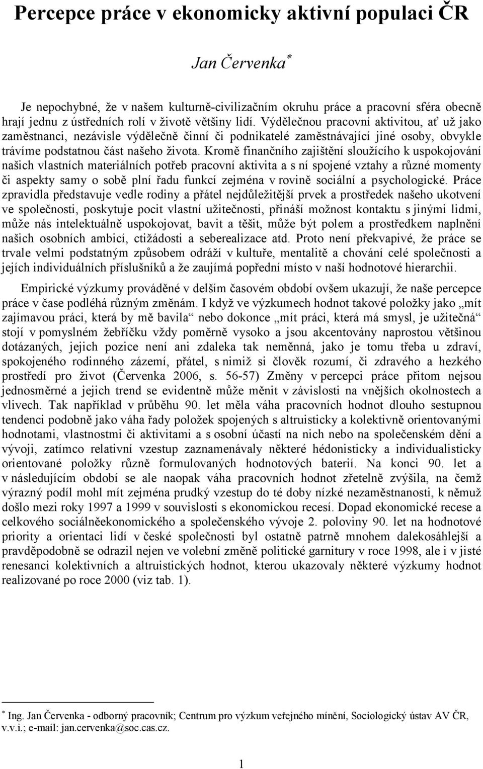 Kromě finančního zajištění sloužícího k uspokojování našich vlastních materiálních potřeb pracovní aktivita a s ní spojené vztahy a různé momenty či aspekty samy o sobě plní řadu funkcí zejména v