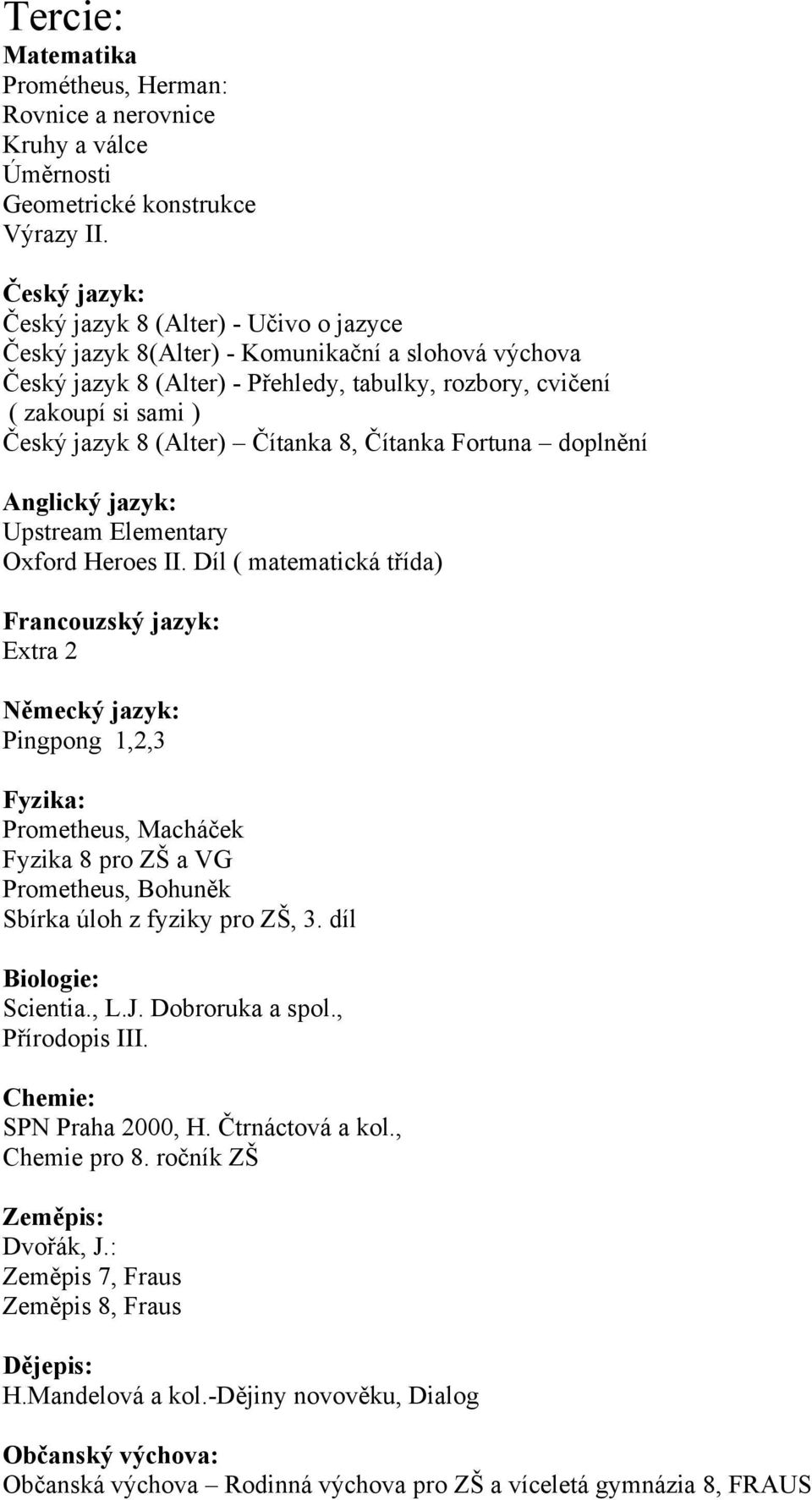 Čítanka 8, Čítanka Fortuna doplnění Upstream Elementary Oxford Heroes II. Díl ( matematická třída) Extra 2 Pingpong 1,2,3 Prometheus, Macháček Fyzika 8 pro ZŠ a VG Sbírka úloh z fyziky pro ZŠ, 3.