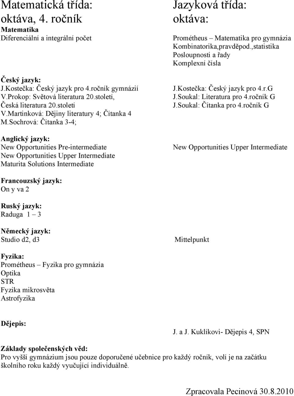 Sochrová: Čítanka 3-4; New Opportunities Pre-intermediate New Opportunities Upper Intermediate Maturita Solutions Intermediate Jazyková třída: oktáva: Kombinatorika,pravděpod.