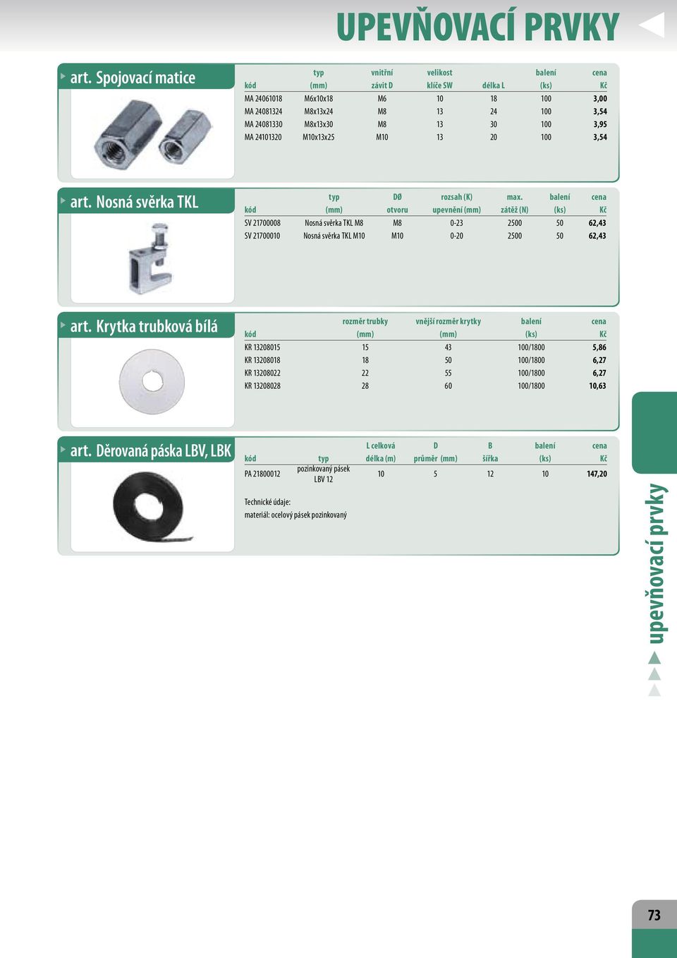 balení cena kód (mm) otvoru upevnění (mm) zátěž (N) (ks) Kč SV 21700008 Nosná svěrka TKL M8 M8 0-23 2500 50 62,43 SV 21700010 Nosná svěrka TKL M10 M10 0-20 2500 50 62,43 art.