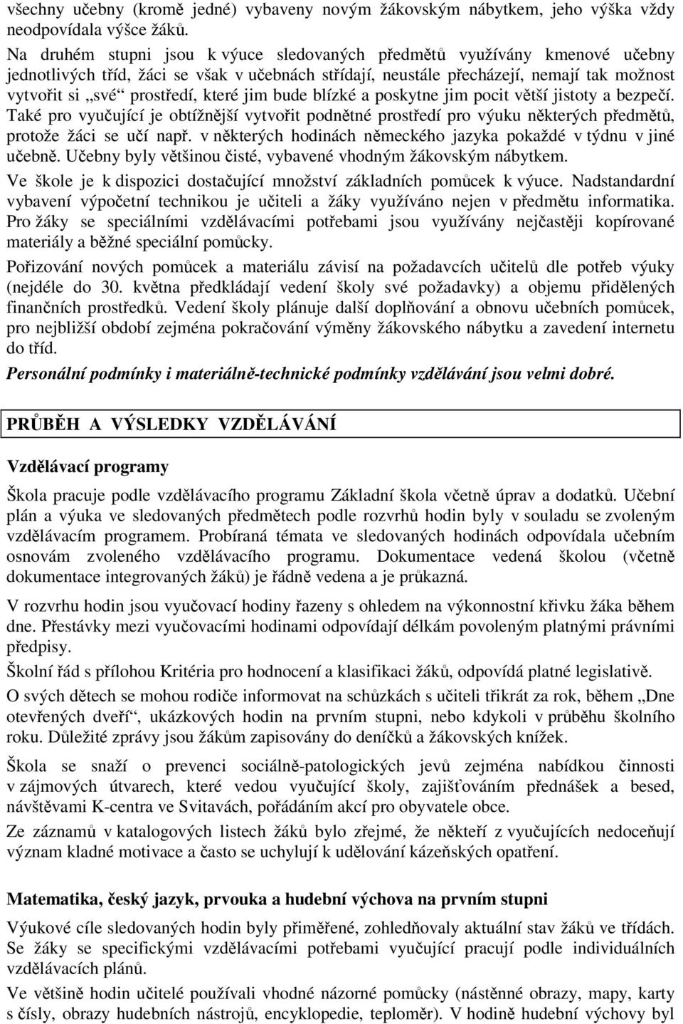 bude blízké a poskytne jim pocit vtší jistoty a bezpeí. Také pro vyuující je obtížnjší vytvoit podntné prostedí pro výuku nkterých pedmt, protože žáci se uí nap.