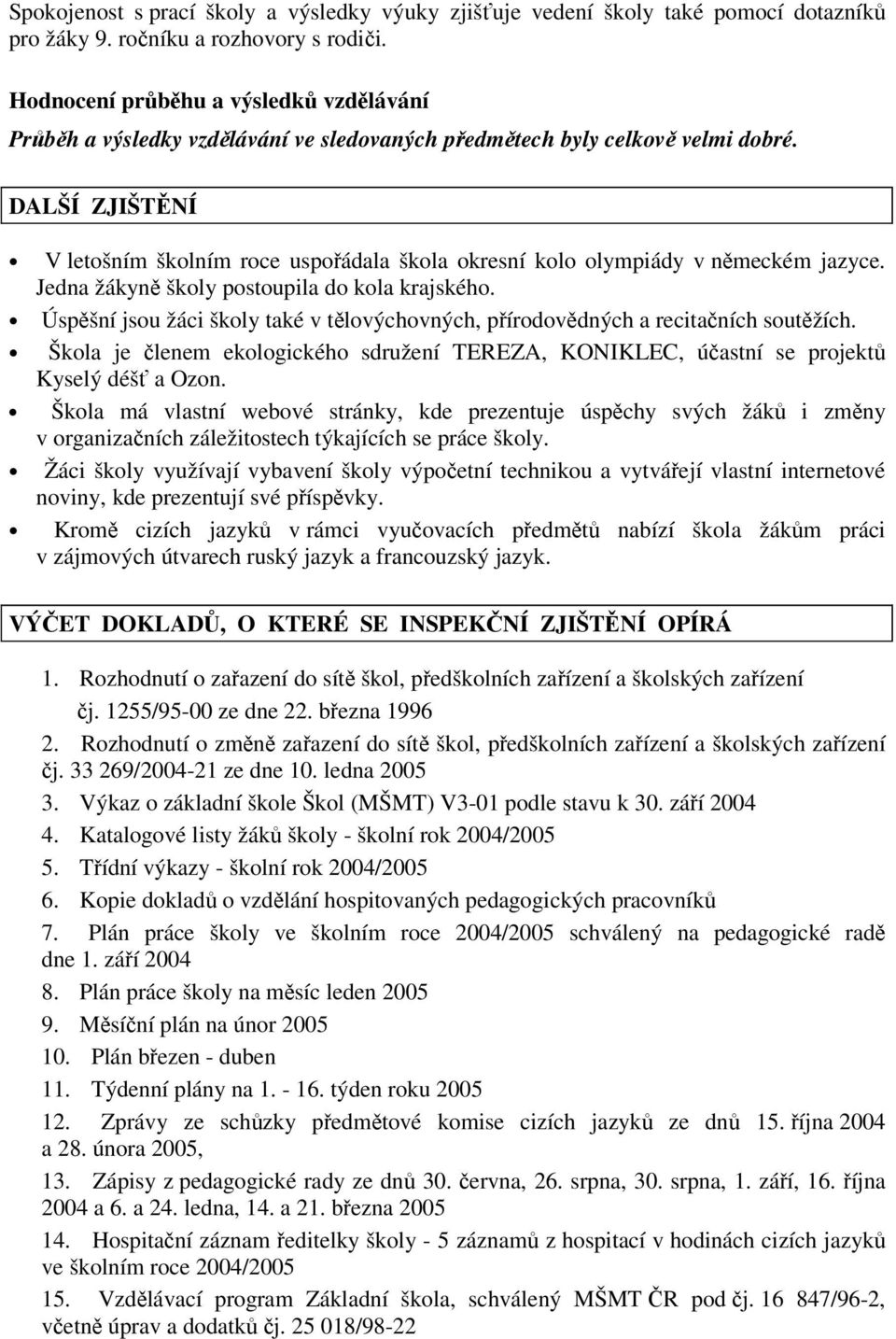 DALŠÍ ZJIŠTNÍ V letošním školním roce uspoádala škola okresní kolo olympiády v nmeckém jazyce. Jedna žákyn školy postoupila do kola krajského.