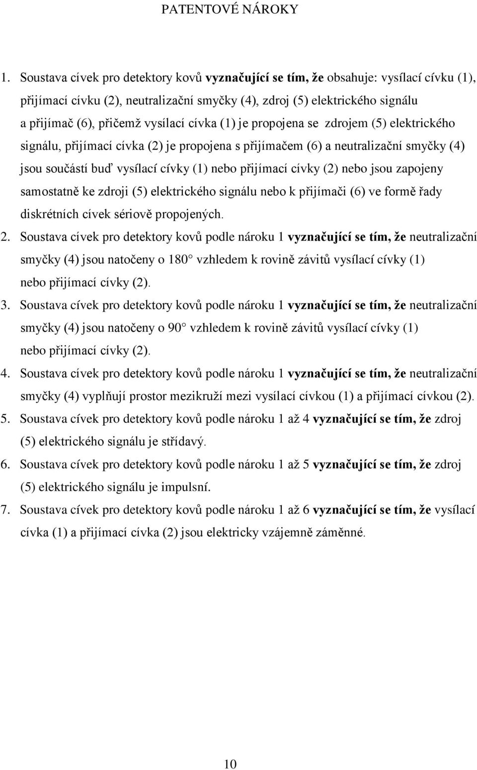 cívka (1) je propojena se zdrojem (5) elektrického signálu, přijímací cívka (2) je propojena s přijímačem (6) a neutralizační smyčky (4) jsou součástí buď vysílací cívky (1) nebo přijímací cívky (2)