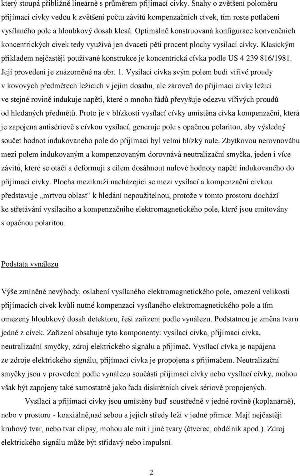 Optimálně konstruovaná konfigurace konvenčních koncentrických cívek tedy využívá jen dvaceti pěti procent plochy vysílací cívky.