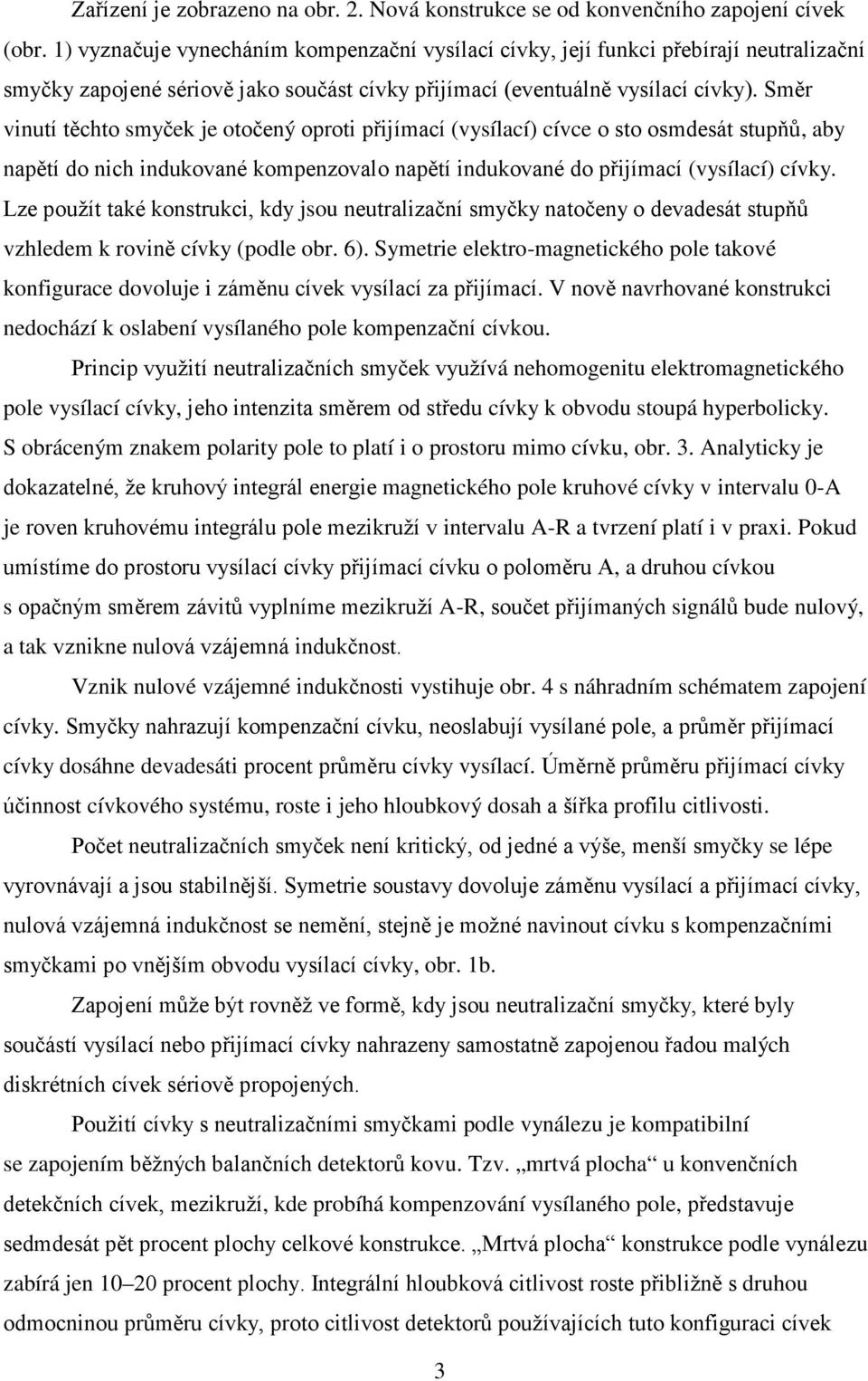 Směr vinutí těchto smyček je otočený oproti přijímací (vysílací) cívce o sto osmdesát stupňů, aby napětí do nich indukované kompenzovalo napětí indukované do přijímací (vysílací) cívky.