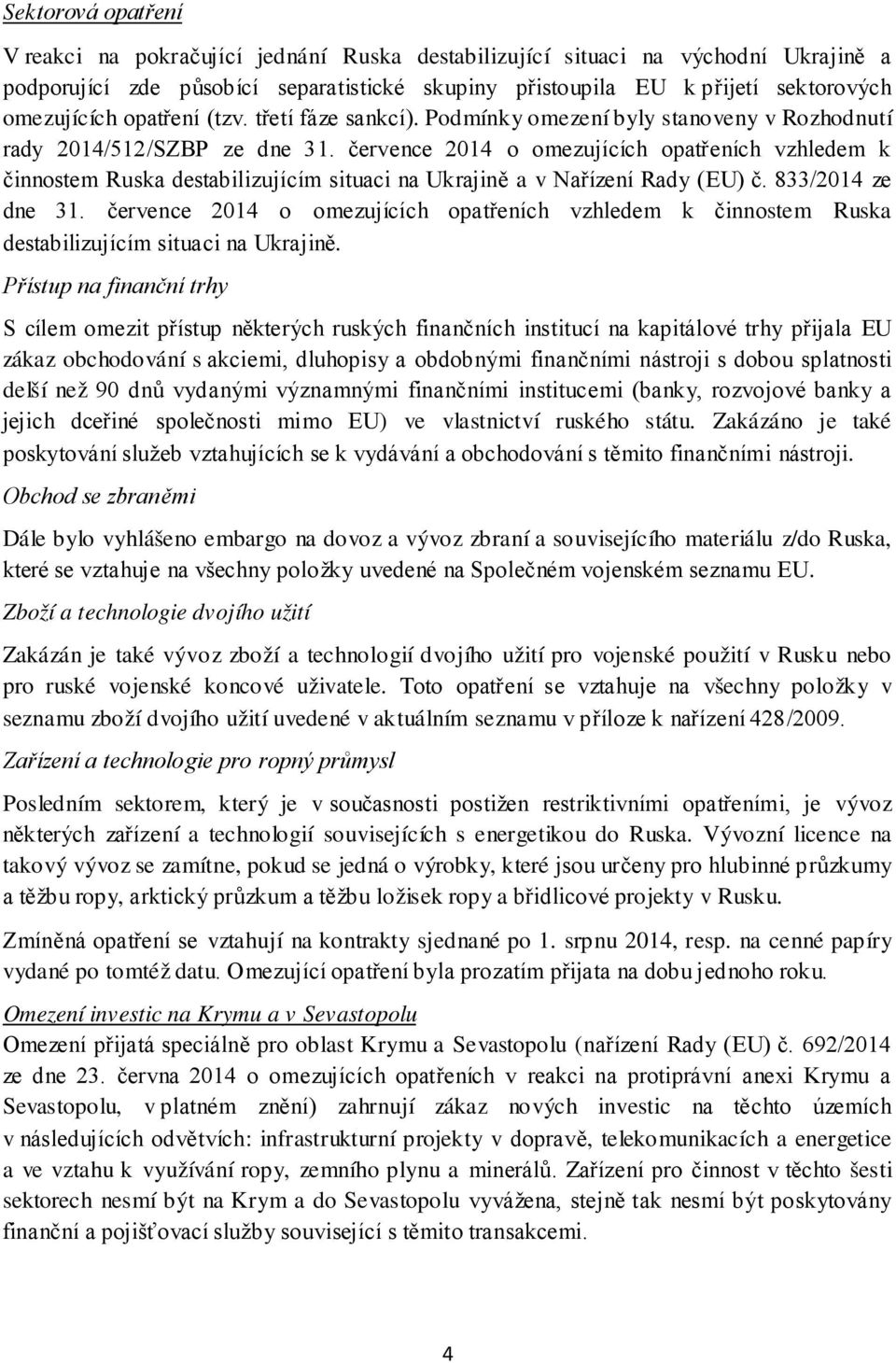 července 2014 o omezujících opatřeních vzhledem k činnostem Ruska destabilizujícím situaci na Ukrajině a v Nařízení Rady (EU) č. 833/2014 ze dne 31.
