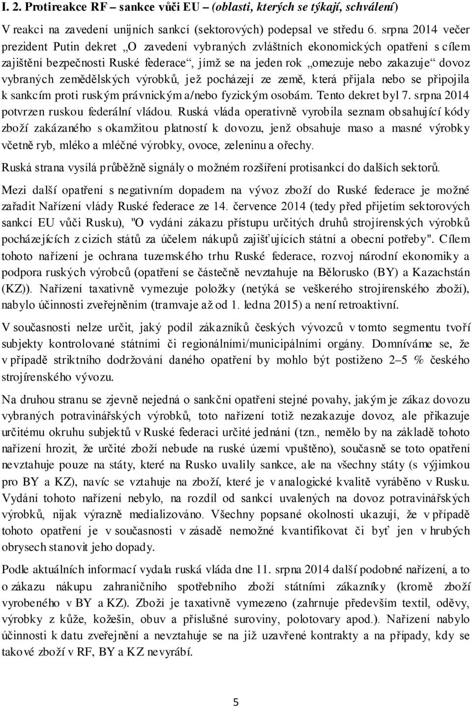 zemědělských výrobků, jež pocházejí ze země, která přijala nebo se připojila k sankcím proti ruským právnickým a/nebo fyzickým osobám. Tento dekret byl 7. srpna 2014 potvrzen ruskou federální vládou.