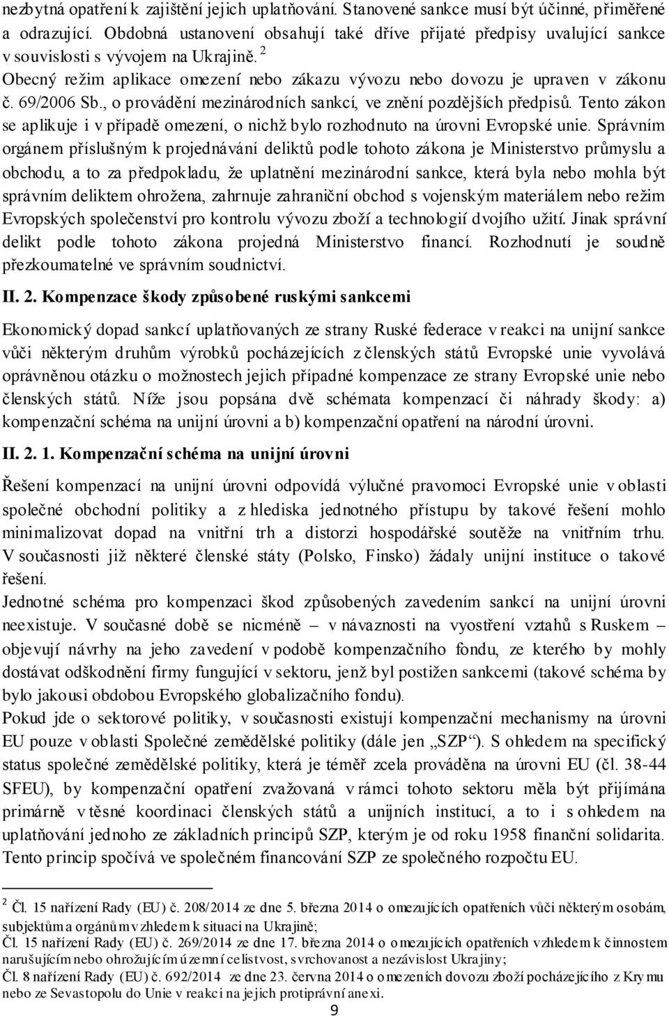 69/2006 Sb., o provádění mezinárodních sankcí, ve znění pozdějších předpisů. Tento zákon se aplikuje i v případě omezení, o nichž bylo rozhodnuto na úrovni Evropské unie.