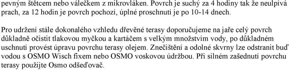 Pro udržení stále dokonalého vzhledu dřevěné terasy doporučujeme na jaře celý povrch důkladně očistit tlakovou myčkou a kartáčem s