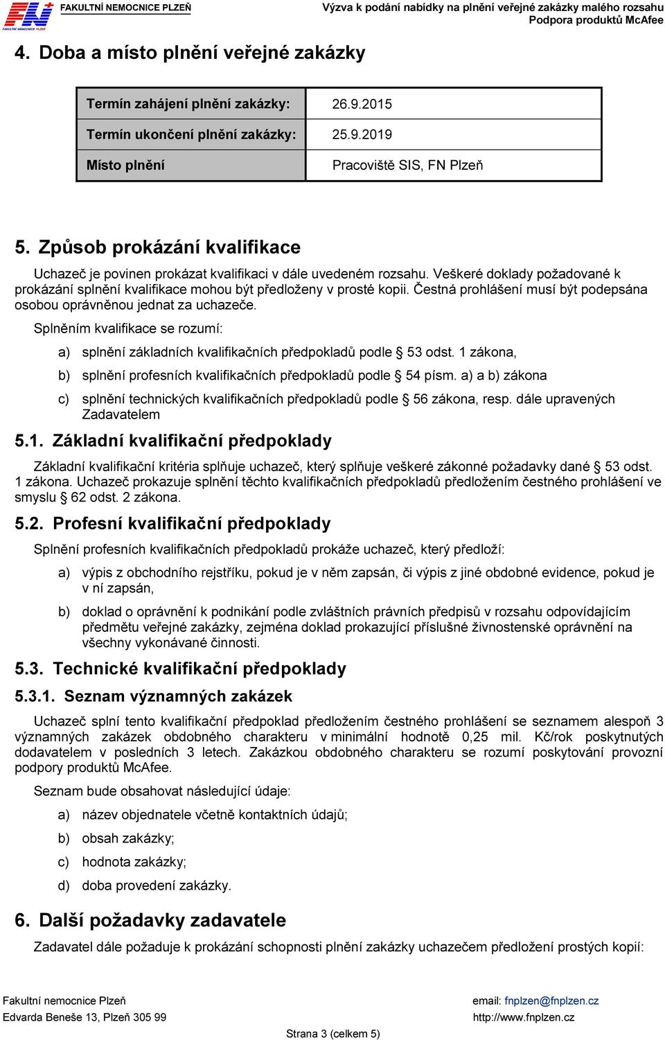 Čestná prohlášení musí být podepsána osobou oprávněnou jednat za uchazeče. Splněním kvalifikace se rozumí: a) splnění základních kvalifikačních předpokladů podle 53 odst.