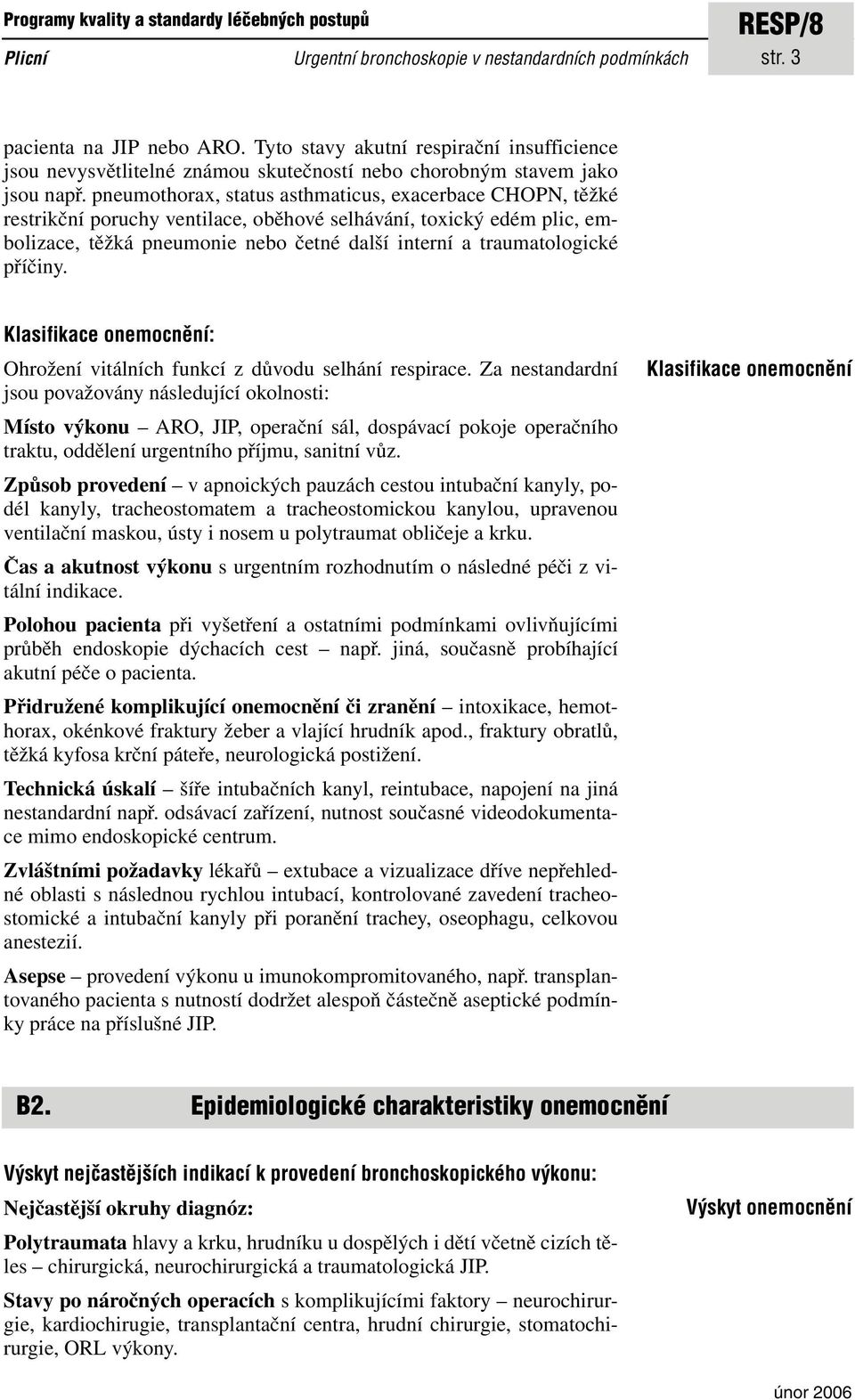 pneumothorax, status asthmaticus, exacerbace CHOPN, těžké restrikční poruchy ventilace, oběhové selhávání, toxický edém plic, embolizace, těžká pneumonie nebo četné další interní a traumatologické