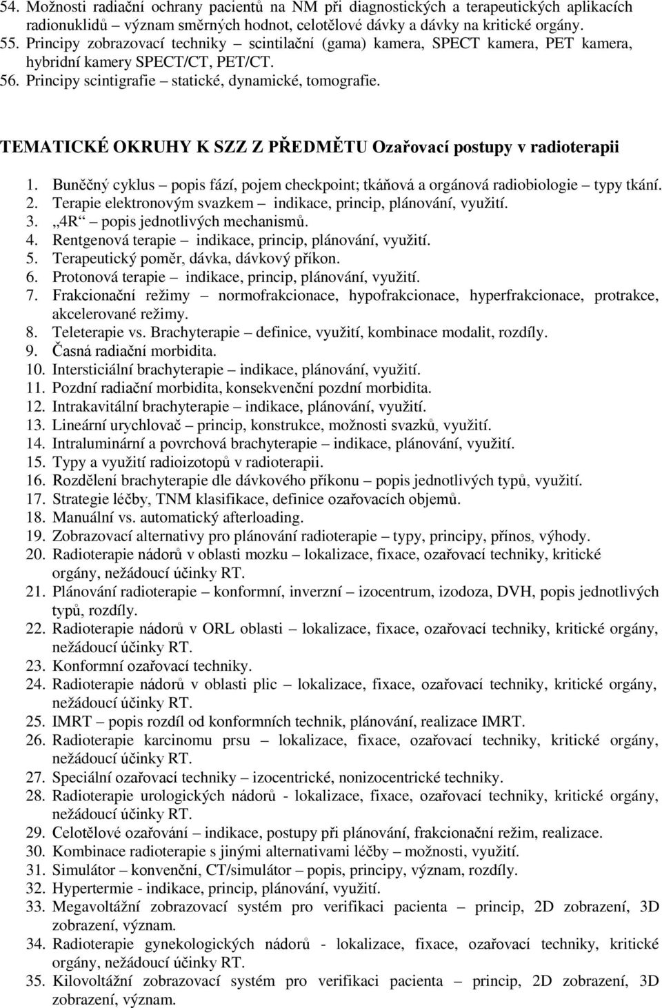 TEMATICKÉ OKRUHY K SZZ Z PŘEDMĚTU Ozařovací postupy v radioterapii 1. Buněčný cyklus popis fází, pojem checkpoint; tkáňová a orgánová radiobiologie typy tkání. 2.