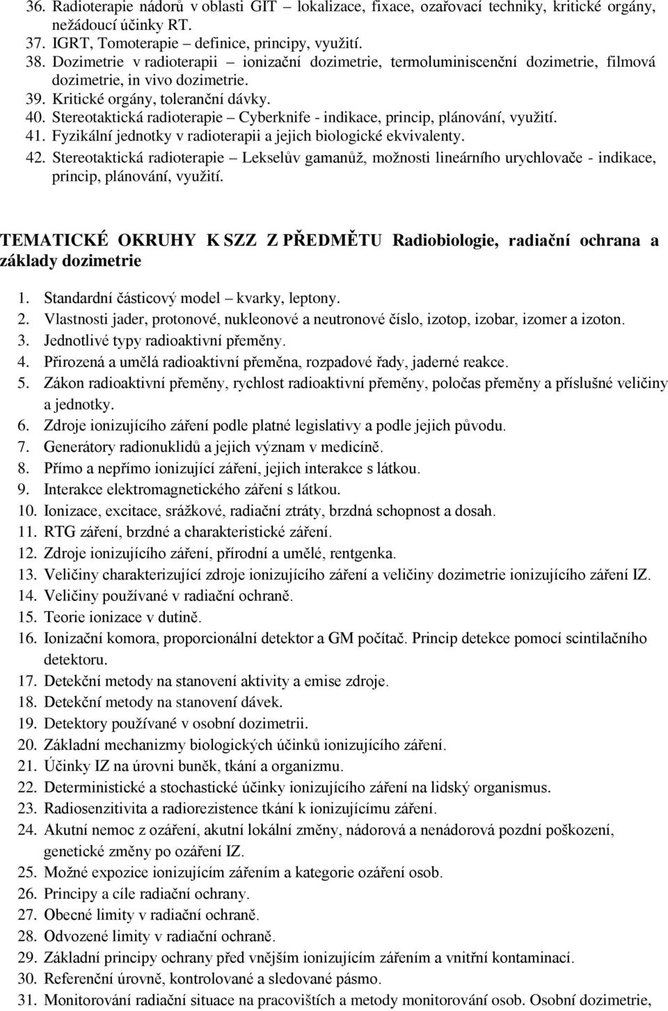 Stereotaktická radioterapie Cyberknife - indikace, princip, plánování, využití. 41. Fyzikální jednotky v radioterapii a jejich biologické ekvivalenty. 42.