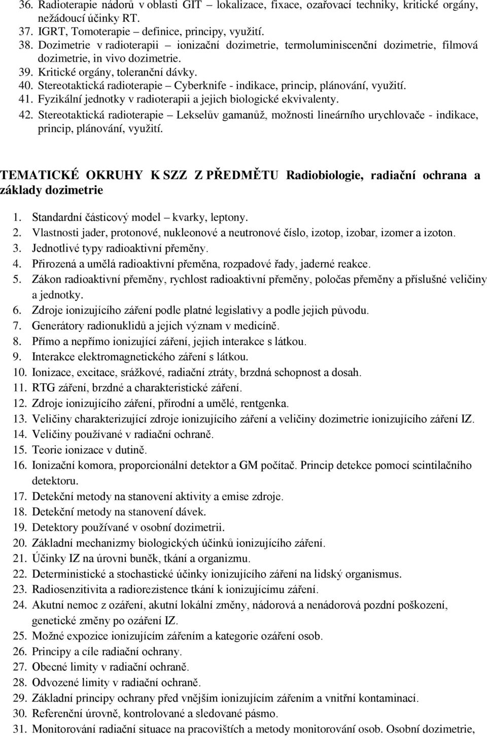 Stereotaktická radioterapie Cyberknife - indikace, princip, plánování, využití. 41. Fyzikální jednotky v radioterapii a jejich biologické ekvivalenty. 42.