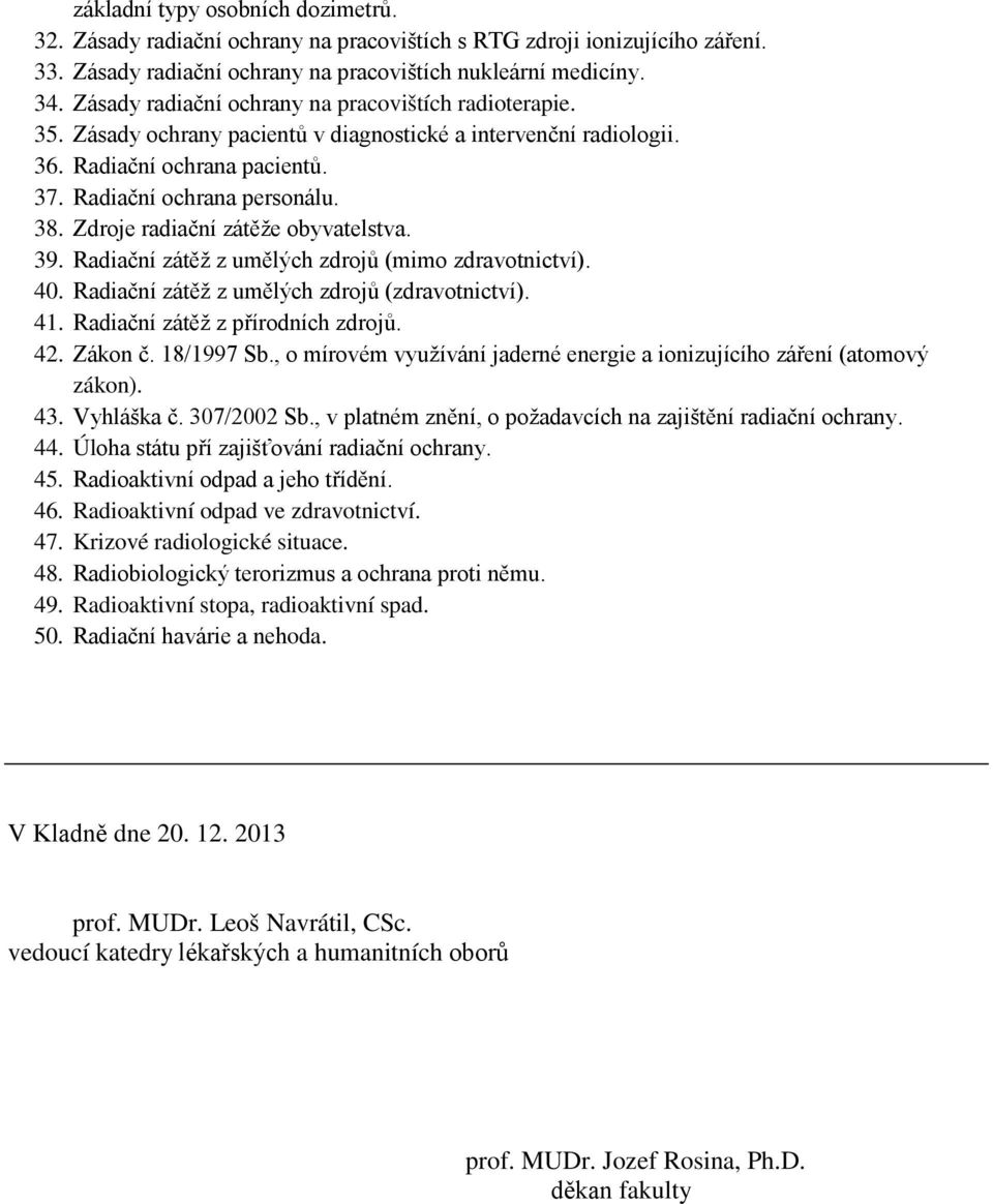 Zdroje radiační zátěže obyvatelstva. 39. Radiační zátěž z umělých zdrojů (mimo zdravotnictví). 40. Radiační zátěž z umělých zdrojů (zdravotnictví). 41. Radiační zátěž z přírodních zdrojů. 42. Zákon č.