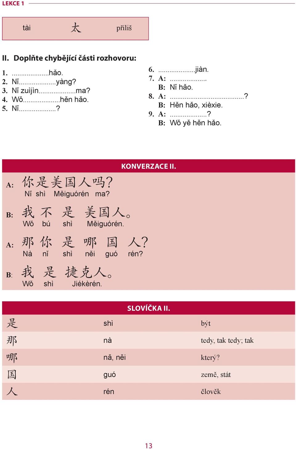 A: Nǐ shì Měiguórén ma? KONVERZACE II. B: Wǒ bú shì Měiguórén. A: Nà nǐ shì něi guó rén?