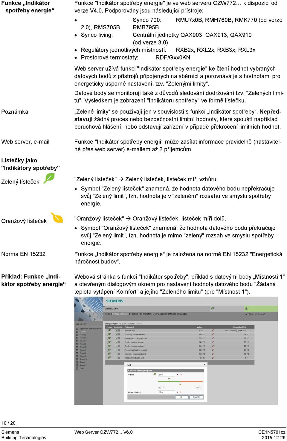 0) Regulátory jednotlivých místností: RXB2x, RXL2x, RXB3x, RXL3x Prostorové termostaty: RDF/Gxx0KN Web server užívá funkci "Indikátor spotřeby energie" ke čtení hodnot vybraných datových bodů z