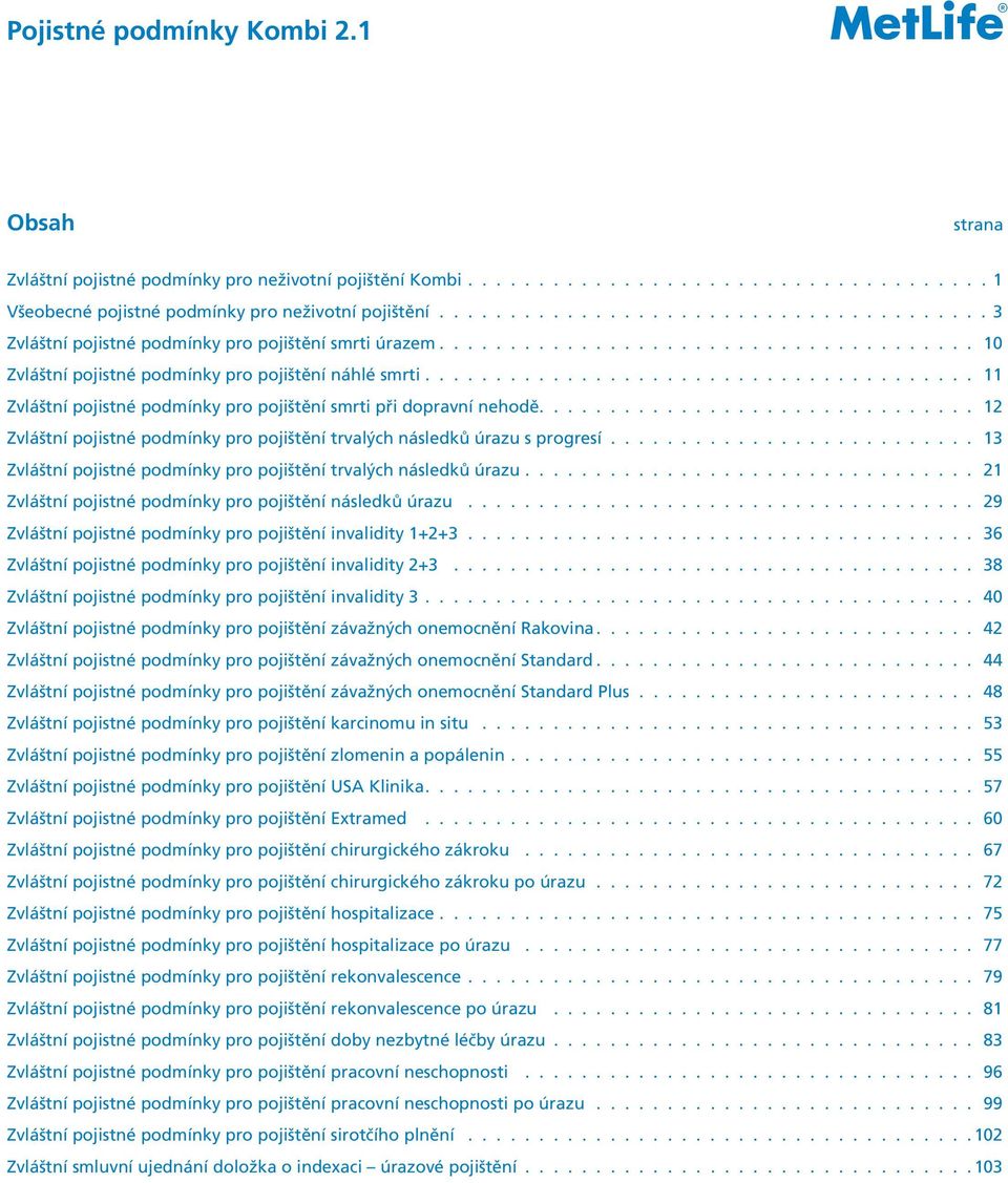 pojistné podmínky pro pojištění náhlé smrti 11 Zvláštní pojistné podmínky pro pojištění smrti při dopravní nehodě 12 Zvláštní pojistné podmínky pro pojištění trvalých následků úrazu s progresí 13